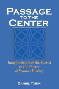 Cover image for Passage to the Center: Imagination and the Sacred in the Poetry of Seamus Heaney