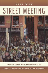 Cover image for Street Meeting: Multiethnic Neighborhoods in Early Twentieth-Century Los Angeles