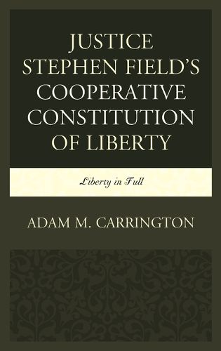 Cover image for Justice Stephen Field's Cooperative Constitution of Liberty: Liberty in Full