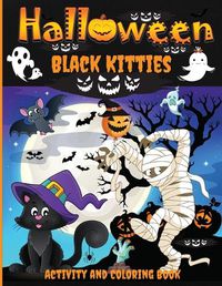 Cover image for Halloween Black Kitties Activity and Coloring Book: A Spooky Halloween Workbook for Kids Ages 4-8, Coloring Pages, Word Searches, Mazes, Dot-To-Dot Puzzles, and More!