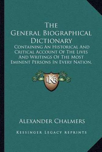 The General Biographical Dictionary: Containing an Historical and Critical Account of the Lives and Writings of the Most Eminent Persons in Every Nation, Particularly the British and Irish V19