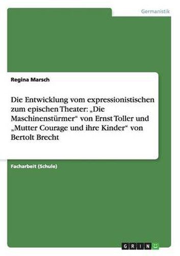 Cover image for Die Entwicklung vom expressionistischen zum epischen Theater: Die Maschinensturmer von Ernst Toller und  Mutter Courage und ihre Kinder von Bertolt Brecht