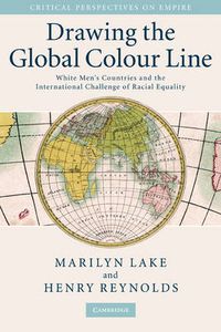 Cover image for Drawing the Global Colour Line: White Men's Countries and the International Challenge of Racial Equality