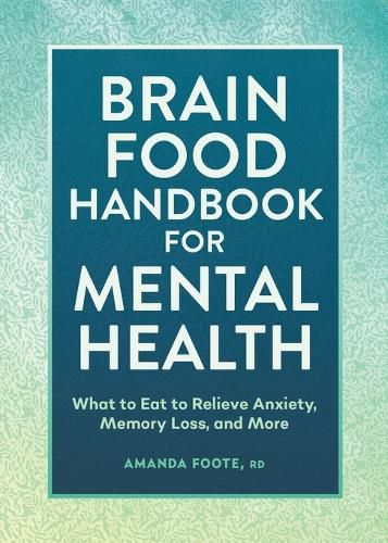 Brain Food Handbook for Mental Health: What to Eat to Relieve Anxiety, Memory Loss, and More