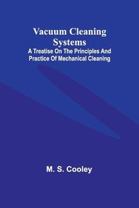 Cover image for Vacuum Cleaning Systems; A treatise on the principles and practice of mechanical cleaning