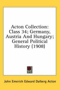 Cover image for Acton Collection: Class 34; Germany, Austria and Hungary; General Political History (1908)