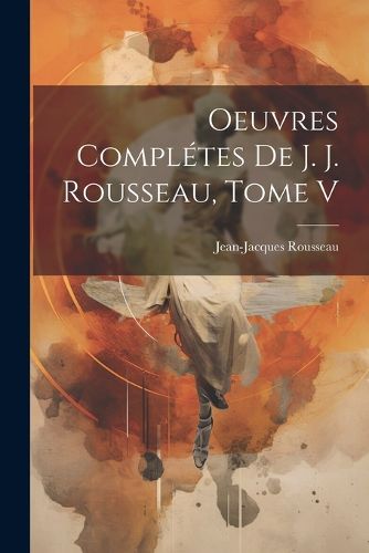 Cover image for Oeuvres Completes de J. J. Rousseau, Tome V