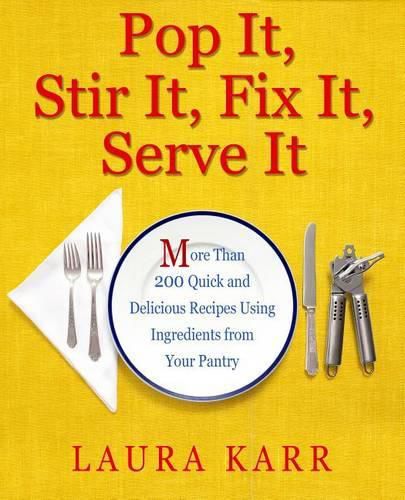 Cover image for Pop It, Stir It, Fix It, Serve It: More Than 200 Quick and Delicious Recipes from Your Pantry