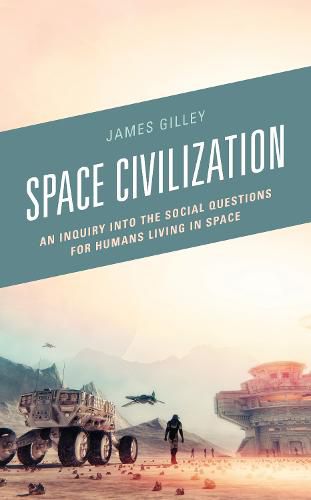Cover image for Space Civilization: An Inquiry into the Social Questions for Humans Living in Space