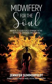 Cover image for Midwifery for The Soul: Awaken to your Fierce Feminine in the Depths of Darkness and Trauma