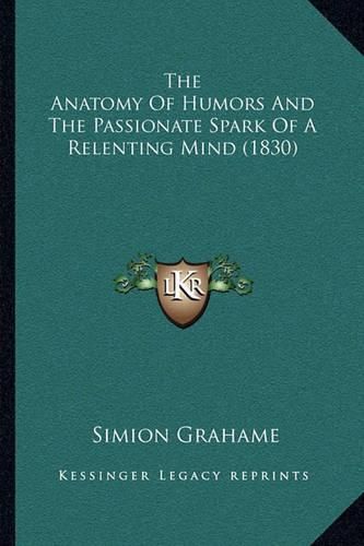 Cover image for The Anatomy of Humors and the Passionate Spark of a Relenting Mind (1830)
