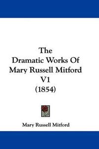 Cover image for The Dramatic Works Of Mary Russell Mitford V1 (1854)