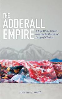 Cover image for The Adderall Empire: A Life With ADHD and the Millennials' Drug of Choice