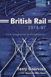 Cover image for British Rail 1974-1997: From Integration to Privatisation