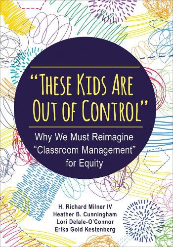 These Kids Are Out of Control: Why We Must Reimagine  Classroom Management  for Equity