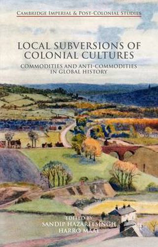 Local Subversions of Colonial Cultures: Commodities and Anti-Commodities in Global History