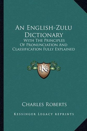 Cover image for An English-Zulu Dictionary: With the Principles of Pronunciation and Classification Fully Explained