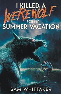 Cover image for I Killed a Werewolf for My Summer Vacation