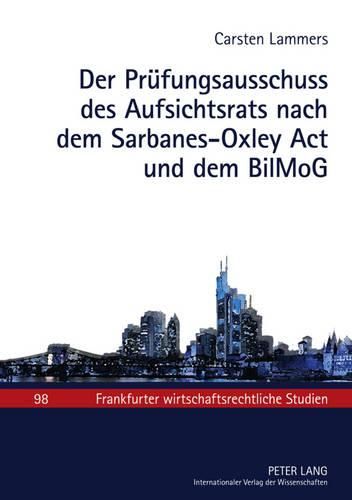 Cover image for Der Pruefungsausschuss Des Aufsichtsrats Nach Dem Sarbanes-Oxley ACT Und Dem Bilmog: Zum Spannungsverhaeltnis Zwischen Us-Amerikanischem Kapitalmarktrecht, Europaeischen Vorgaben Und Deutschem Aktienrecht