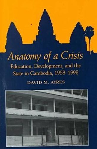 Cover image for Anatomy of a Crisis: Education, Development and the State in Cambodia, 1953-1998