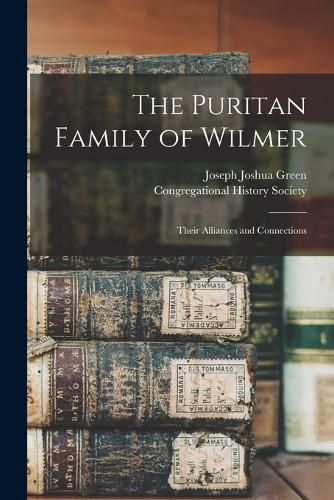 Cover image for The Puritan Family of Wilmer; Their Alliances and Connections