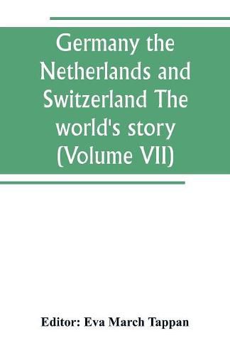 Cover image for Germany the Netherlands and Switzerland The world's story; a history of the world in story, song and art (Volume VII)