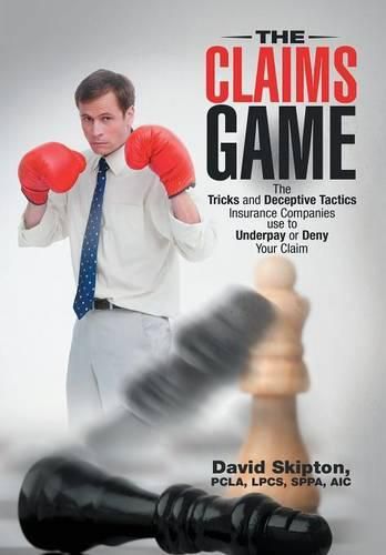 Cover image for The Claims Game: The Tricks and Deceptive Tactics Insurance Companies Use to Underpay or Deny Your Claim