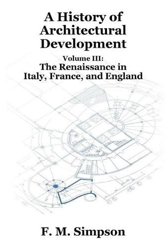 Cover image for A History of Architectural Development Vol. III: The Renaissance in Italy, France, and England