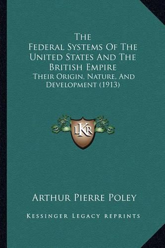 Cover image for The Federal Systems of the United States and the British Empire: Their Origin, Nature, and Development (1913)