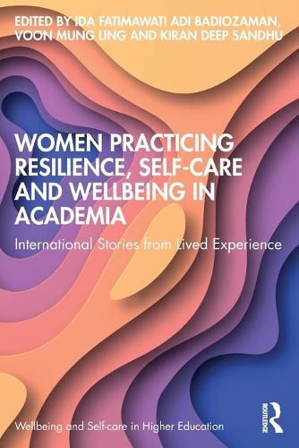 Cover image for Women Practicing Resilience, Self-care and Wellbeing in Academia: International Stories from Lived Experience