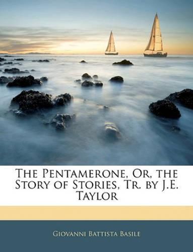 The Pentamerone, Or, the Story of Stories, Tr. by J.E. Taylor