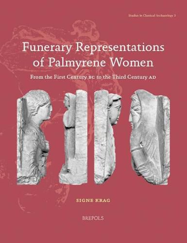 Cover image for Funerary Representations of Palmyrene Women: From the First Century BC to the Third Century Ad