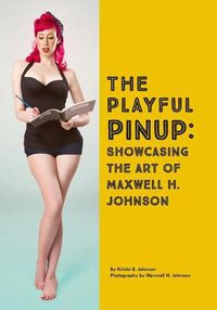 Cover image for The Playful Pinup: Showcasing the Art of Maxwell H. Johnson: Featuring 60+ original pinup photos