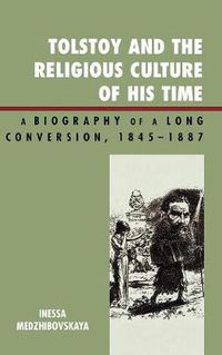 Cover image for Tolstoy and the Religious Culture of His Time: A Biography of a Long Conversion, 1845-1885