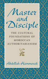 Cover image for Master and Disciple: The Cultural Foundations of Moroccan Authoritarianism