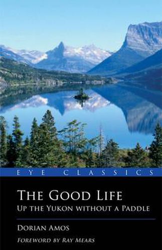 Cover image for The Good Life: Up the Yukon without a Paddle