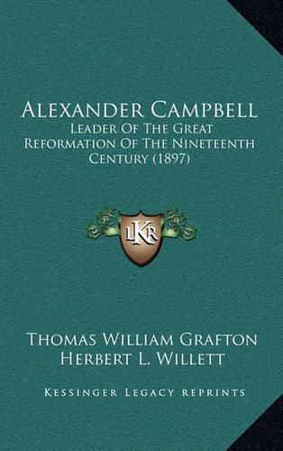 Cover image for Alexander Campbell: Leader of the Great Reformation of the Nineteenth Century (1897)