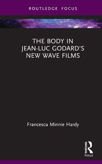 Cover image for The Body in Jean-Luc Godard's New Wave Films