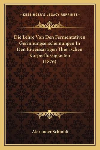 Die Lehre Von Den Fermentativen Gerinnungserscheinungen in Den Eiweissartigen Thierischen Korperflussigkeiten (1876)