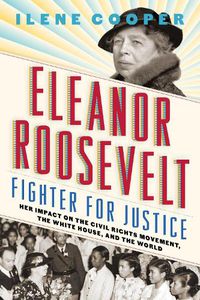Cover image for Eleanor Roosevelt, Fighter for Justice: Her Impact on the Civil Rights Movement, the White House, and the World