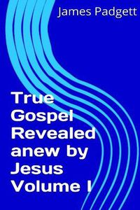 Cover image for True Gospel Revealed Anew by Jesus Vol I