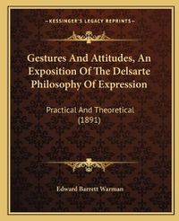 Cover image for Gestures and Attitudes, an Exposition of the Delsarte Philosophy of Expression: Practical and Theoretical (1891)