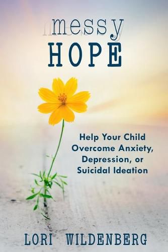 Cover image for Messy Hope: Help Your Child Overcome Anxiety, Depression, or Suicidal Ideation