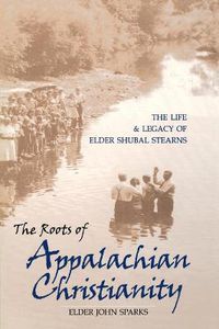 Cover image for The Roots of Appalachian Christianity: The Life and Legacy of Elder Shubal Stearns