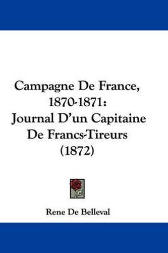 Cover image for Campagne De France, 1870-1871: Journal D'un Capitaine De Francs-Tireurs (1872)