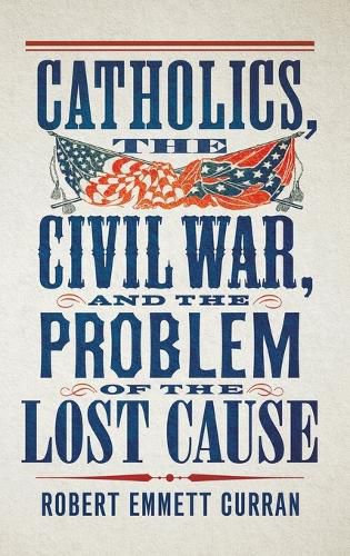 Cover image for Catholics, the Civil War, and the Problem of the Lost Cause