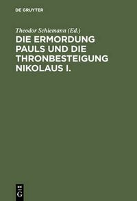 Cover image for Die Ermordung Pauls Und Die Thronbesteigung Nikolaus I.: Neue Materialien