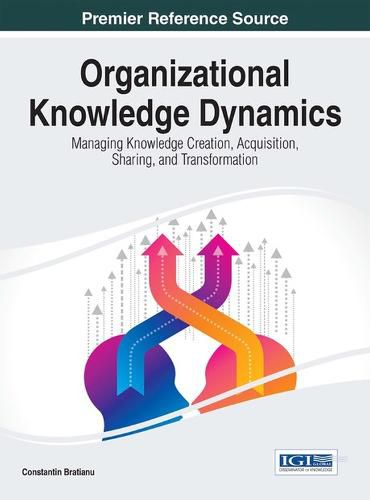 Cover image for Organizational Knowledge Dynamics: Managing Knowledge Creation, Acquisition, Sharing, and Transformation