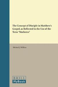 Cover image for The Concept of Disciple in Matthew's Gospel, as Reflected in the Use of the Term  Mathetes