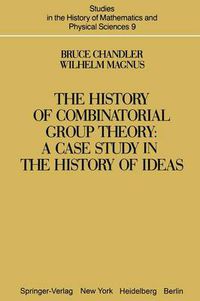 Cover image for The History of Combinatorial Group Theory: A Case Study in the History of Ideas